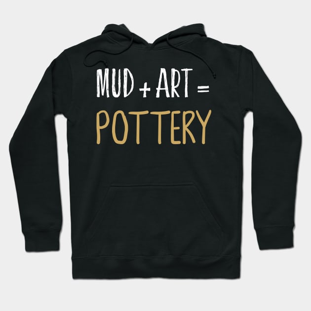 Mud + Art = Pottery Ceramics Funny Gift Hoodie by Teequeque